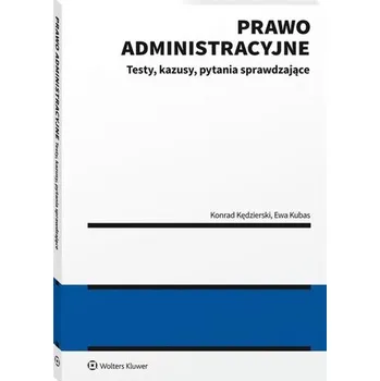 Učebnice Prawo administracyjne Testy kazusy pytania sprawdzające - Kędzierski Konrad, Kubas Ewa