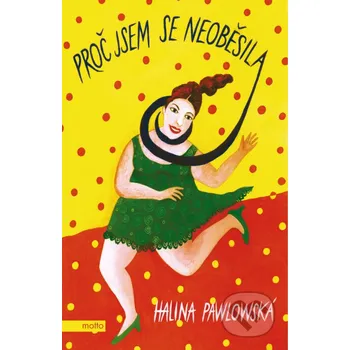 Proč jsem se neoběsila - Halina Pawlowská, Erika Bornová (ilustrácie) Motto