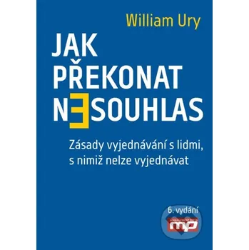Kniha Jak překonat nesouhlas. Zásady vyjednávání s lidmi, s nimiž nelze vyjednávat - William Ury Management Press