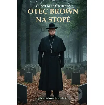 Kniha Otec Brown na stopě - Gilbert Keith Chesterton Splendidum družstvo