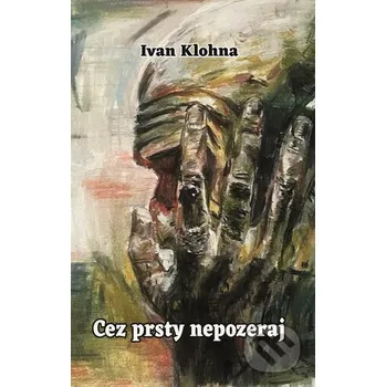 Poezie Cez prsty nepozeraj - Ivan Klohna Pectus