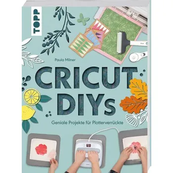 Cricut DIYs. Geniale Projekte für Plotterverrückte. - Milner, Paula