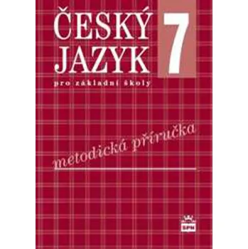 Český jazyk 7 pro základní školy Metodická příručka - Ivana Bozděchová, Eva Hošnová, Petr Mareš, Ivana Svobodová