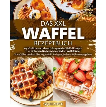 Das XXL Waffel Rezeptbuch: 123 köstliche und abwechslungsreiche Waffel Rezepte zum einfachen Nachmachen mit dem Waffeleisen! Von - Kitchen, Yummy