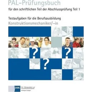 PAL-Prüfungsbuch für den schriftlichen Teil der Abschlussprüfung Teil 1 Konstruktionsmechaniker/- in - Prüfungsaufgaben- und Lehrmittelentwicklungsstelle