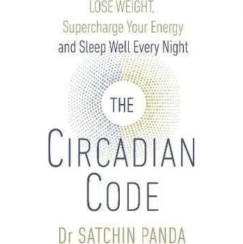 The Circadian Code : Lose Weight, Supercharge Your Energy and Sleep Well Every Night