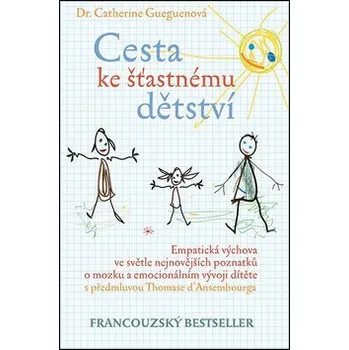 Cesta ke šťastnému dětství - Empatická výchova ve světle nejnovějších poznatků o mozku a emocionálním vývoji dítěte