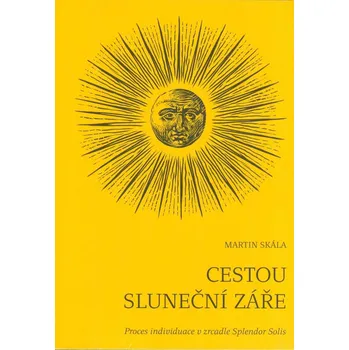 Skála Martin: Cestou sluneční záře + příloha karty (unikátní kniha čerpá z rukopisu Splendor Solis (Sluneční záře), jehož autorství se přisuzuje Paracelsovu legendárnímu učiteli Salomonu Trismosinovi (vydání Trigon 2024))