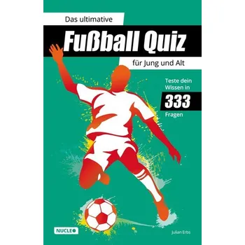 Das ultimative Fußball Quiz für Jung und Alt: Teste dein Wissen in 333 Fragen - Erbs, Julian