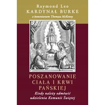 Umění Poszanowanie Ciała i Krwi Pańskiej. Kiedy należy odmówić udzielenia Komunii Świętej Raymond Leo Burke