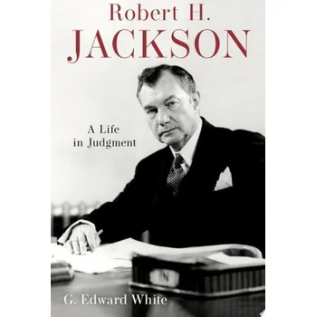 Učebnice Robert H. Jackson - White, G. Edward (David and Mary Harrison Distinguished Professor, David and Mary Harrison Distinguished Professor, University of Virginia School of Law)