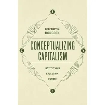 Conceptualizing Capitalism - Institutions, Evolution, Future – Geoffrey M. Hodgson (EN)