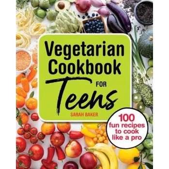 Vegetarian Cookbook for Teens: 100 Fun Recipes to Cook Like a Pro (EN)