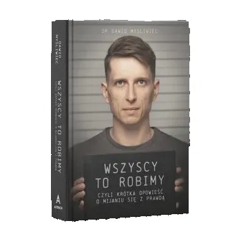 Wszyscy TO robimy, czyli krótka opowieść o mijaniu się z prawdą