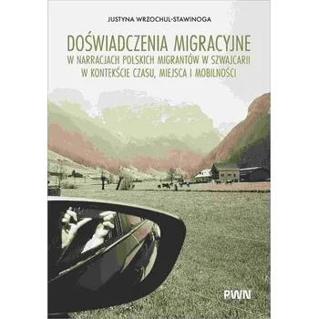 Doświadczenia migracyjne w narracjach migrantów w Szwajcarii w kontekście czasu, miejsca i mobilnośc