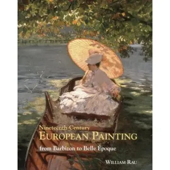 Umění Nineteenth Century European Painting: From Barbizon to Belle Epoque – William Rau (EN)