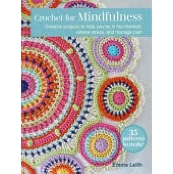 Crochet for Mindfulness: 35 patterns to make - Leith, Emma