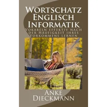Učebnice Wortschatz Englisch Informatik: Vokabeln effektiv nach der Häufigkeit ihres Vorkommens lernen – Anke Dieckmann (DE)