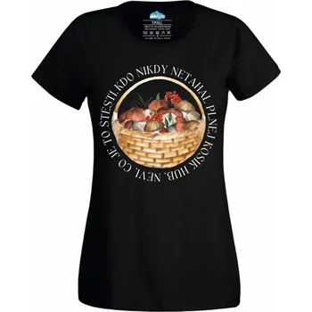 Dámské tričko Dámské tričko Kdo nikdy netahal plnej košík hub, neví, co je to štěstí (Velikost: XXL, Barva: Černá)