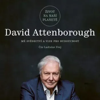 Život na naší planetě: Mé svědectví a vize pro budoucnost - David Attenborough (čte Ladislav Frej) CDmp3