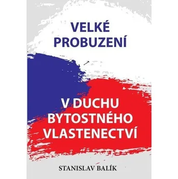 Velké probuzení v duchu bytostného vlastenectví - Balík Stanislav