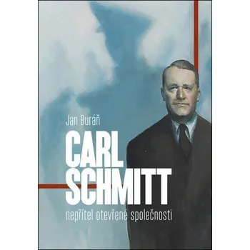 Carl Schmitt: nepřítel otevřené společnosti - Buráň Jan
