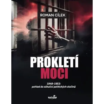 Prokletí moci 1948-1953: pohled do zákulisí politických zločinů - Cílek Roman