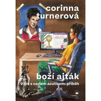 Boží ajťák - 9 dní s Carlem Acutisem: příběh - Turnerová Corinna