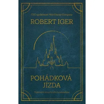 Pohádková jízda: Tajemství kreativního leadershipu - Iger Robert