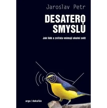 Desatero smyslů - Jak lidé a zvířata vnímají okolní svět - Petr Jaroslav