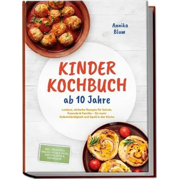 Kinder Kochbuch ab 10 Jahre: Die leckersten Rezepte zum Selberkochen - für mehr Selbstständigkeit und Spaß in der Küche - inkl. - Blum, Annika