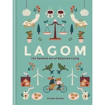Lagom: The Swedish Art of Balanced Living - Dunne Linnea