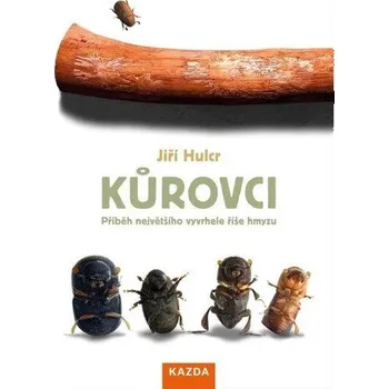 Kůrovci - Příběh největšího vyvrhele říše hmyzu - Hulcr Jiří
