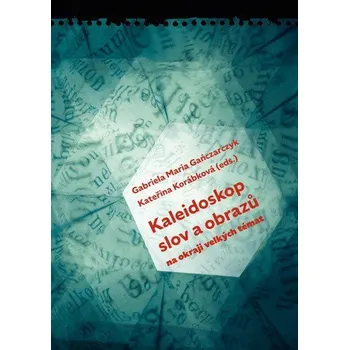 Kaleidoskop slov a obrazů - Na okraji velkých témat - Gaňczarczyk Gabriela Maria