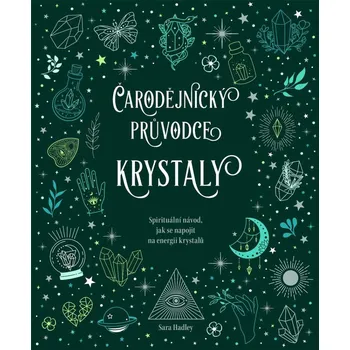Čarodějnický průvodce krystaly: Spirituální návod, jak se napojit na energii krystalů - Sara Hadley (2024, pevná)