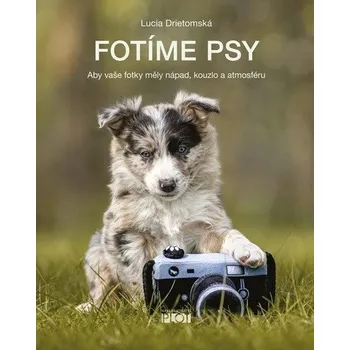Fotíme psy - Aby vaše fotky měly nápad, - Drietomská Lucia