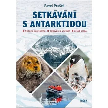 Setkávání s Antarktidou: Historie kontinentu – dobývání a výzkum – česká stopa - Prošek Pavel