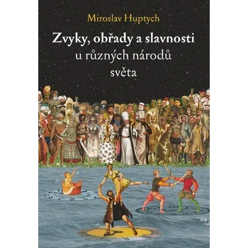 Zvyky, obřady a slavnosti u různých národů světa - Huptych Miroslav