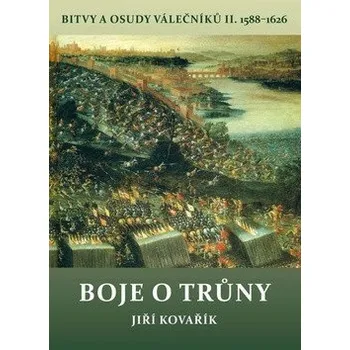 Boje o trůny - Bitvy a osudy válečníků II. 1588-1626 - Kovařík Jiří