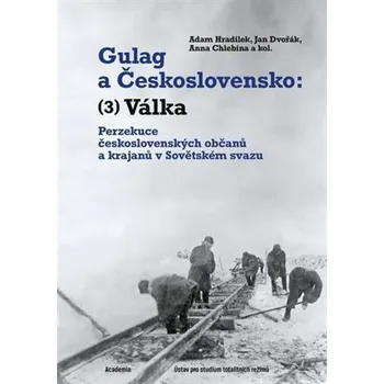 Gulag a Československo - Perzekuce československých občanů a krajanů v Sovětském svazu - Hradilek Adam
