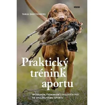 Praktický trénink aportu - Moderním tréninkem loveckých psů ke spolehlivému aportu - Dautzenberg Tanja