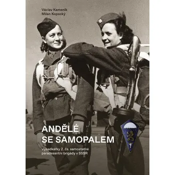 Andělé se samopalem - Výsadkářky 2. čs. samostatné paradesantní brigády v SSSR - Kameník Václav, Kopecký Milan