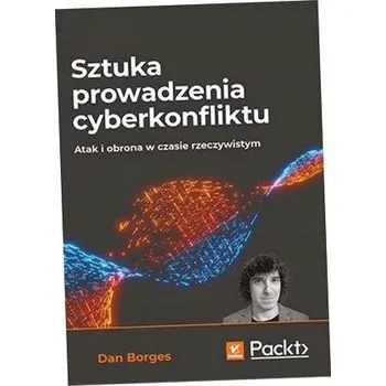 Umění Sztuka prowadzenia cyberkonfliktu. Atak i obrona w czasie rzeczywistym Dan Borges