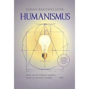 Humanismus - Sedm set let svobody myšlení, touhy po poznání a naděje - Bakewellová Sarah