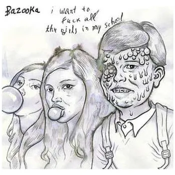 Zahraniční hudba SP Bazooka: I Want To Fuck All The Girls In My School 2012