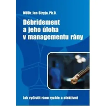 Umění Débridement a jeho úloha v managementu rány - Jak vyčistit ránu rychle a efektivně Stryja Jan