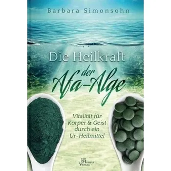 Die Heilkraft der Afa-Alge - Simonsohn, Barbara