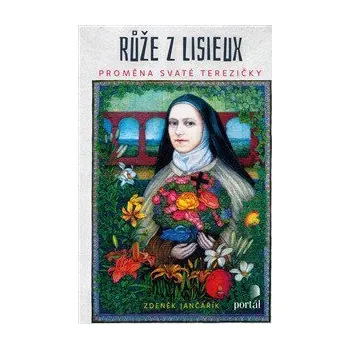 Růže z Lisieux - Proměna svaté Terezičky - Jančařík Zdeněk