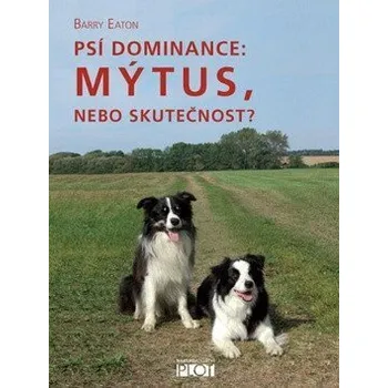 Psí dominance: Mýtus, nebo skutečnost? - Eaton Barry