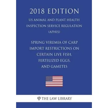 Cizí jazyk Spring Viremia of Carp - Import Restrictions on Certain Live Fish, Fertilized Eggs, and Gametes (US Animal and Plant Health Inspection Service Regulat (The Law Library)(Brožovaná)